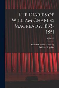 Cover image for The Diaries of William Charles Macready, 1833-1851; Volume 1