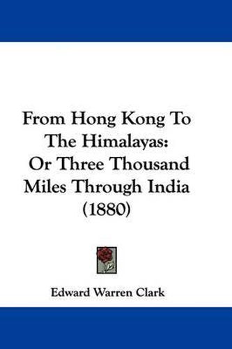 From Hong Kong to the Himalayas: Or Three Thousand Miles Through India (1880)