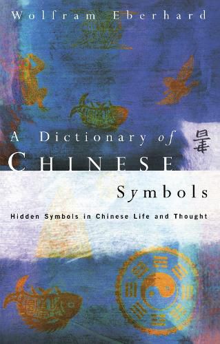 Dictionary of Chinese Symbols: Hidden Symbols in Chinese Life and Thought