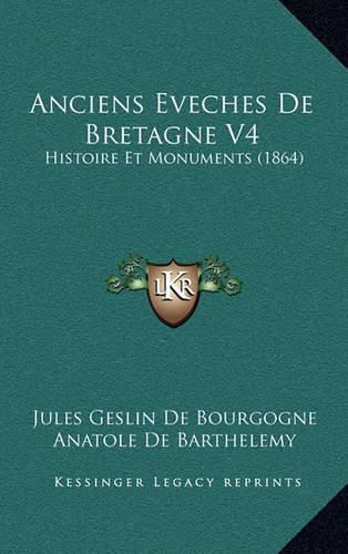 Anciens Eveches de Bretagne V4: Histoire Et Monuments (1864)