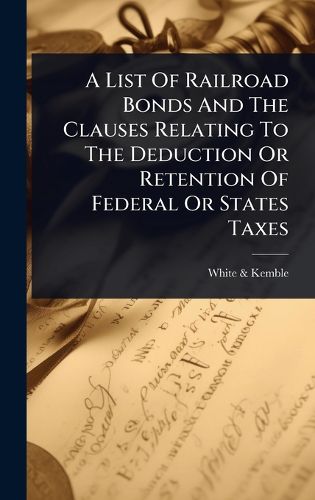 Cover image for A List Of Railroad Bonds And The Clauses Relating To The Deduction Or Retention Of Federal Or States Taxes