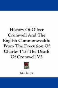 Cover image for History of Oliver Cromwell and the English Commonwealth: From the Execution of Charles I to the Death of Cromwell V2