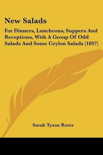 Cover image for New Salads: For Dinners, Luncheons, Suppers and Receptions, with a Group of Odd Salads and Some Ceylon Salads (1897)