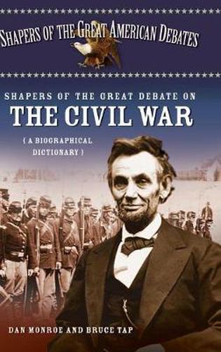 Shapers of the Great Debate on the Civil War: A Biographical Dictionary