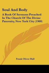 Cover image for Soul and Body: A Book of Sermons Preached in the Church of the Divine Paternity, New York City (1909)