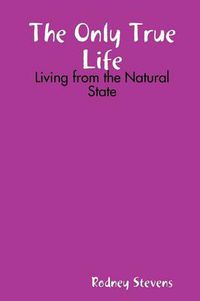 Cover image for The Only True Life: Living from the Natural State