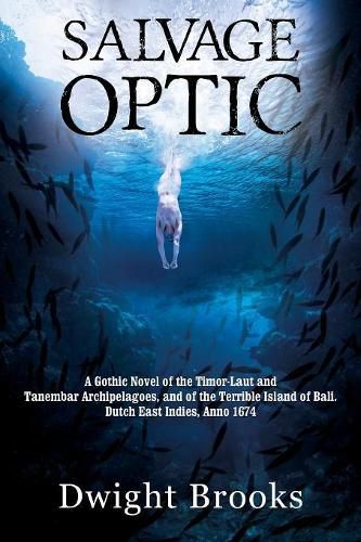 Salvage Optic: A Gothic Novel of the Timor-Laut and Tanembar Archipelagoes, and of the Terrible Island of Bali. Dutch East Indies, Anno 1674