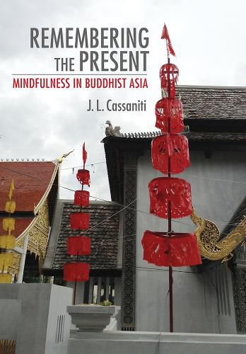 Cover image for Remembering the Present: Mindfulness in Buddhist Asia