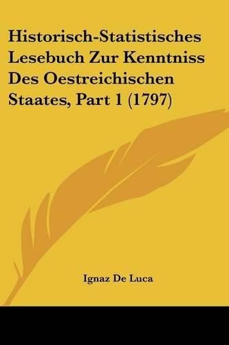 Cover image for Historisch-Statistisches Lesebuch Zur Kenntniss Des Oestreichischen Staates, Part 1 (1797)