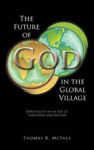 Cover image for The Future of God in the Global Village: Spirituality in an Age of Terrorism and Beyond