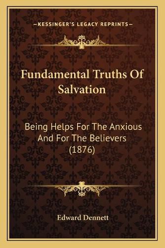 Cover image for Fundamental Truths of Salvation: Being Helps for the Anxious and for the Believers (1876)