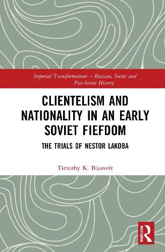 Cover image for Clientelism and Nationality in an Early Soviet Fiefdom: The Trials of Nestor Lakoba