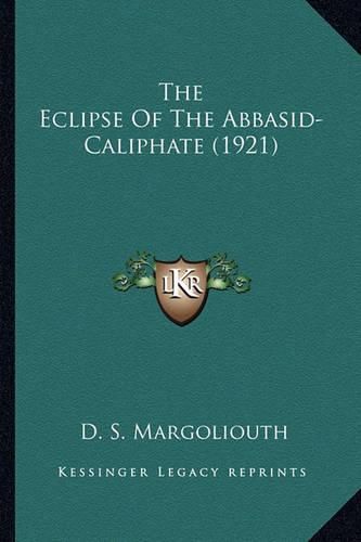 The Eclipse of the Abbasid-Caliphate (1921) the Eclipse of the Abbasid-Caliphate (1921)