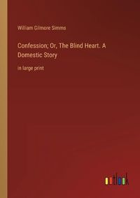 Cover image for Confession; Or, The Blind Heart. A Domestic Story