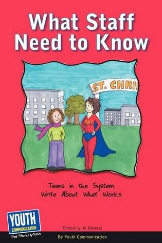 Cover image for What Staff Need to Know: Teens in the System Write about What Works