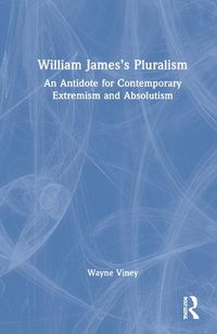 Cover image for William James's Pluralism: An Antidote for Contemporary Extremism and Absolutism