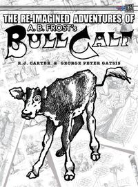 Cover image for The Re-Imagined Adventures of A.B. Frost's Bull Calf