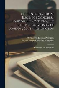 Cover image for First International Eugenics Congress, London, July 24th to July 30th, 1912, University of London, South Kensington: Programme and Time Table