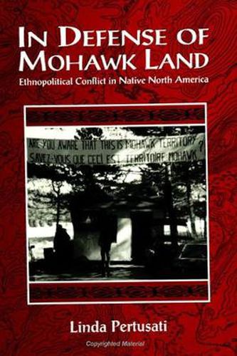 Cover image for In Defense of Mohawk Land: Ethnopolitical Conflict in Native North America