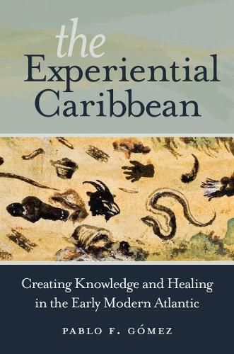 Cover image for The Experiential Caribbean: Creating Knowledge and Healing in the Early Modern Atlantic