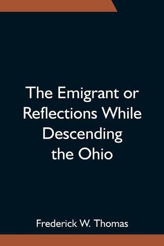 Cover image for The Emigrant or Reflections While Descending the Ohio