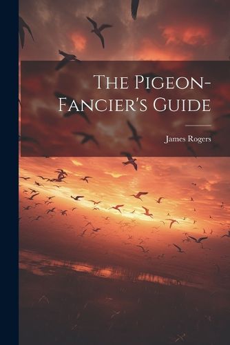 Cover image for The Pigeon-fancier's Guide