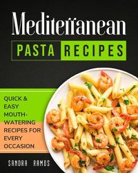 Cover image for Mediterranean Pasta Recipes: Quick and Easy Mouth Watering Recipes for Every Occassion