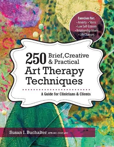 Cover image for 250 Brief, Creative & Practical Art Therapy Techniques: A Guide for Clinicians & Clients