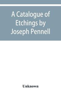 Cover image for A catalogue of etchings by Joseph Pennell in the Joseph Brooks Fair collection; the Art Institute of Chicago, 1911