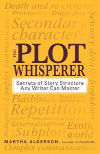 Cover image for The Plot Whisperer: A Groundbreaking Approach to Story Structure That Any Writer Can Master