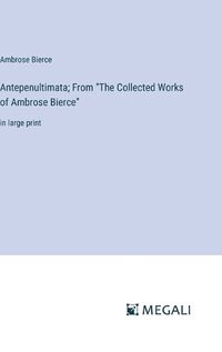 Cover image for Antepenultimata; From "The Collected Works of Ambrose Bierce"