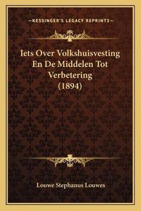 Cover image for Iets Over Volkshuisvesting En de Middelen Tot Verbetering (1894)