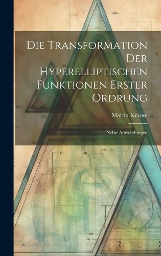 Cover image for Die Transformation der Hyperelliptischen Funktionen Erster Ordrung