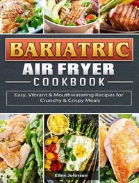 Cover image for Bariatric Air Fryer Cookbook: Easy, Vibrant & Mouthwatering Recipes for Crunchy & Crispy Meals