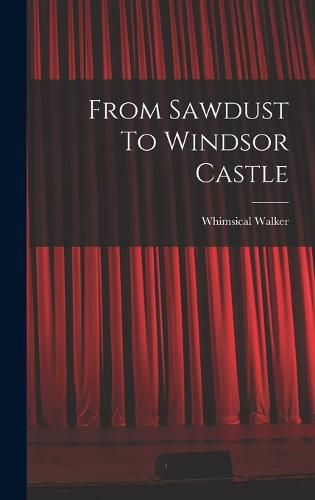 Cover image for From Sawdust To Windsor Castle