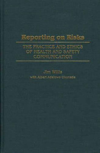 Reporting on Risks: The Practice and Ethics of Health and Safety Communication