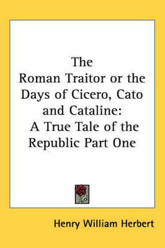 Cover image for The Roman Traitor or the Days of Cicero, Cato and Cataline: A True Tale of the Republic Part One