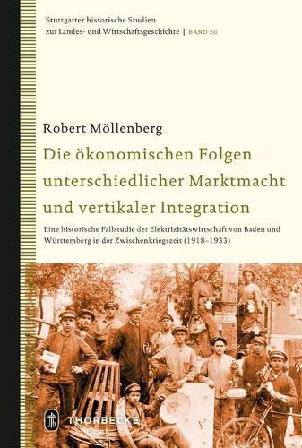 Cover image for Die Okonomischen Folgen Unterschiedlicher Marktmacht Und Vertikaler Integration: Eine Historische Fallstudie Der Elektrizitatswirtschaft Von Baden Und Wurttemberg in Der Zwischenkriegszeit (1918-1933)