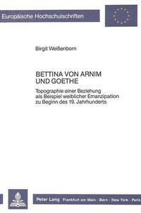 Cover image for Bettina Von Arnim Und Goethe: Topographie Einer Beziehung ALS Beispiel Weiblicher Emanzipation Zu Beginn Des 19. Jahrhunderts