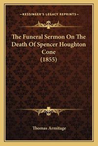 Cover image for The Funeral Sermon on the Death of Spencer Houghton Cone (1855)