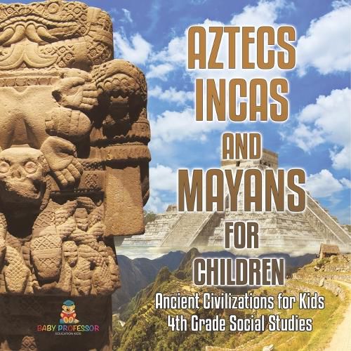 Cover image for Aztecs, Incas, and Mayans for Children Ancient Civilizations for Kids 4th Grade Children's Ancient History