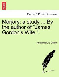 Cover image for Marjory: A Study ... by the Author of  James Gordon's Wife..  Volume II