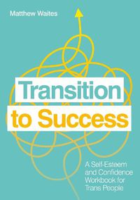 Cover image for Transition to Success: A Self-Esteem and Confidence Workbook for Trans People