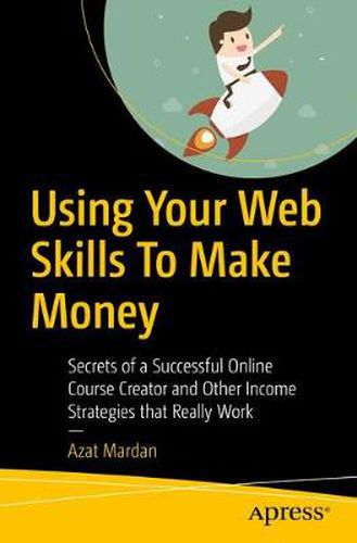 Cover image for Using Your Web Skills To Make Money: Secrets of a Successful Online Course Creator and Other Income Strategies that Really Work