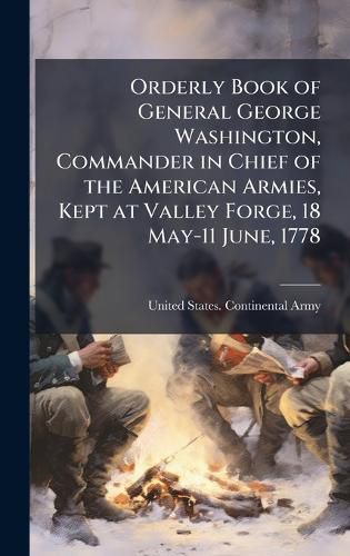Cover image for Orderly Book of General George Washington, Commander in Chief of the American Armies, Kept at Valley Forge, 18 May-11 June, 1778
