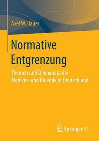 Cover image for Normative Entgrenzung: Themen Und Dilemmata Der Medizin- Und Bioethik in Deutschland