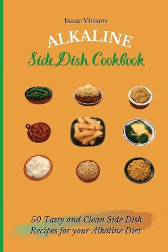 Cover image for Alkaline Side Dish Cookbook: 50 Tasty and Clean Side Dish Recipes for your Alkaline Diet