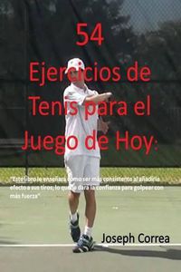 Cover image for 54 Ejercicios de Tenis para el juego de hoy: Mejore su consistencia y fuerza