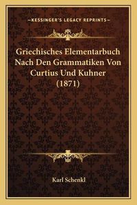 Cover image for Griechisches Elementarbuch Nach Den Grammatiken Von Curtius Und Kuhner (1871)