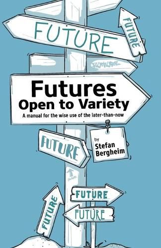 Cover image for Futures - Open to Variety: A manual for the wise use of the later-than-now